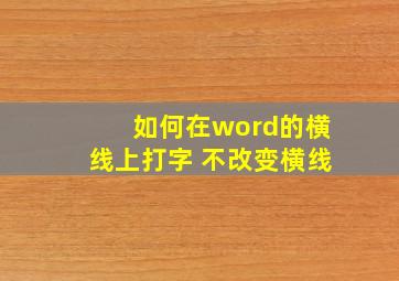 如何在word的横线上打字 不改变横线